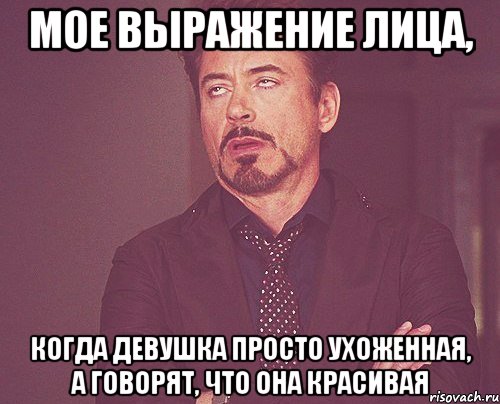 Мое выражение лица, когда девушка просто ухоженная, а говорят, что она красивая, Мем твое выражение лица
