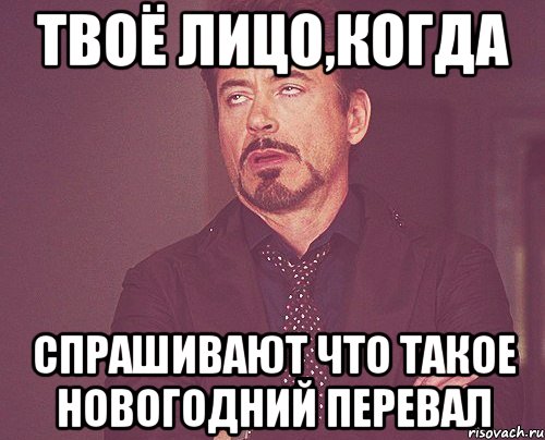 твоё лицо,когда спрашивают что такое новогодний перевал, Мем твое выражение лица