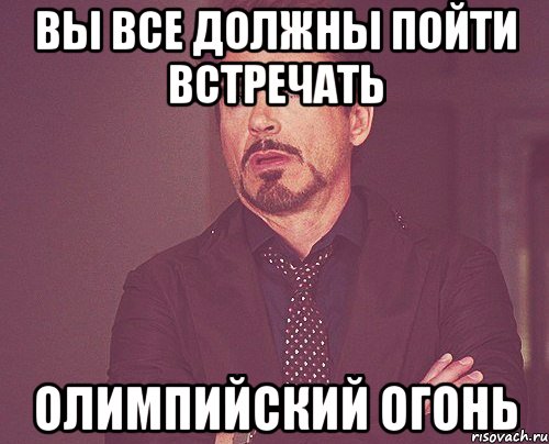 Вы все должны пойти встречать Олимпийский огонь, Мем твое выражение лица