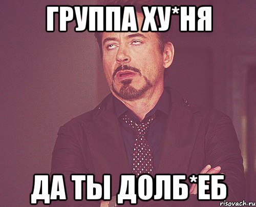 Группа ху*ня Да ты долб*еб, Мем твое выражение лица