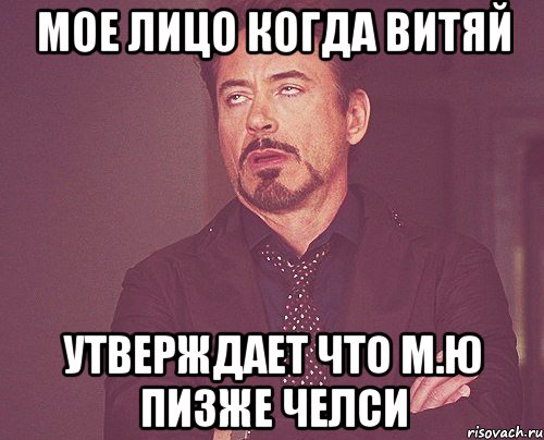 мое лицо когда витяй утверждает что М.Ю пизже челси, Мем твое выражение лица