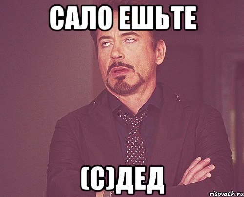 Сало ешьте (с)дед, Мем твое выражение лица