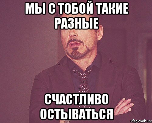 Мы с тобой такие разные Счастливо остываться, Мем твое выражение лица