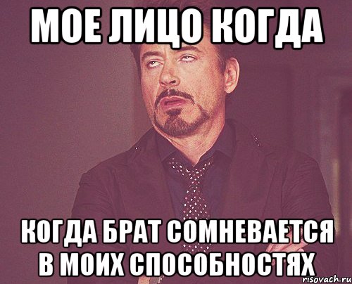 мое лицо когда когда брат сомневается в моих способностях, Мем твое выражение лица
