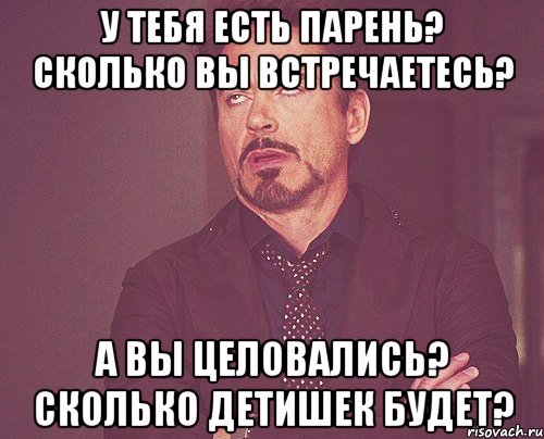 у тебя есть парень? сколько вы встречаетесь? а вы целовались? сколько детишек будет?, Мем твое выражение лица