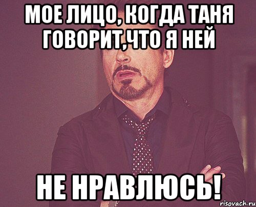 Мое лицо, когда Таня говорит,что я ней не нравлюсь!, Мем твое выражение лица