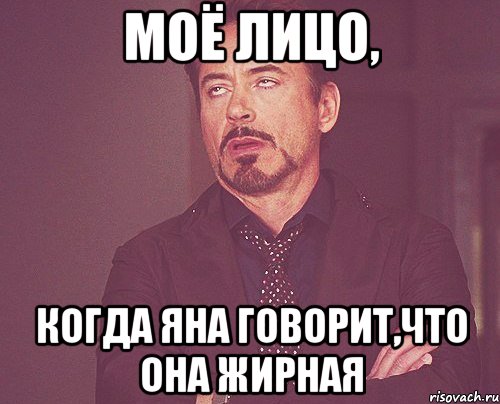 МОЁ ЛИЦО, КОГДА ЯНА ГОВОРИТ,ЧТО ОНА ЖИРНАЯ, Мем твое выражение лица