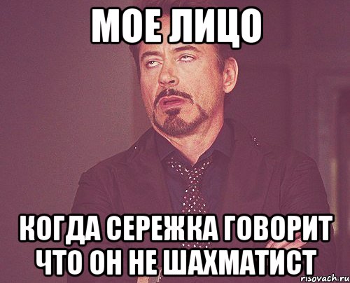 Мое лицо когда Сережка говорит что он не шахматист, Мем твое выражение лица