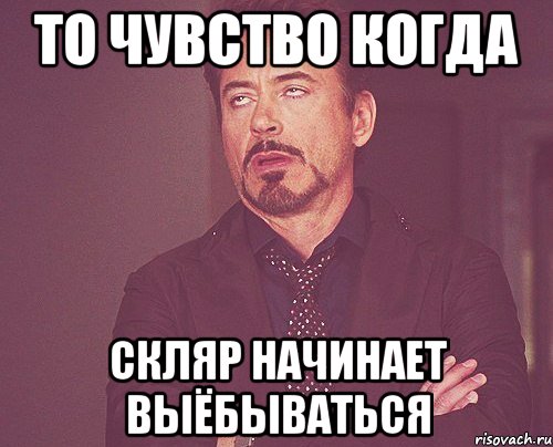То чувство когда Скляр начинает выёбываться, Мем твое выражение лица