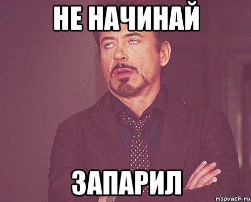 Не начинай Запарил, Мем твое выражение лица