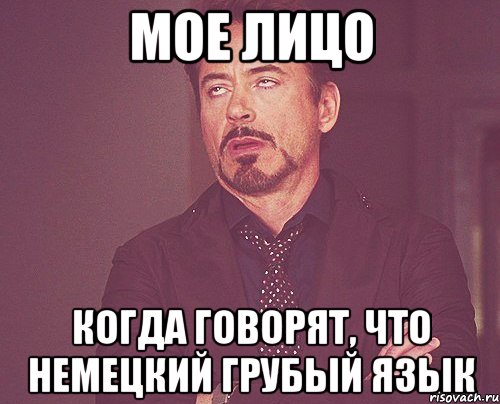 мое лицо когда говорят, что немецкий грубый язык, Мем твое выражение лица
