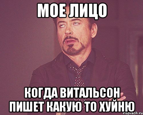 МОЕ ЛИЦО КОГДА ВИТАЛЬСОН ПИШЕТ КАКУЮ то ХУЙНЮ, Мем твое выражение лица