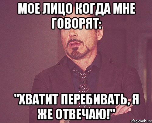 мое лицо когда мне говорят: "Хватит перебивать, я же отвечаю!", Мем твое выражение лица
