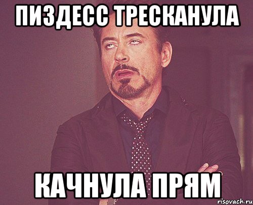 пиздесс тресканула качнула прям, Мем твое выражение лица