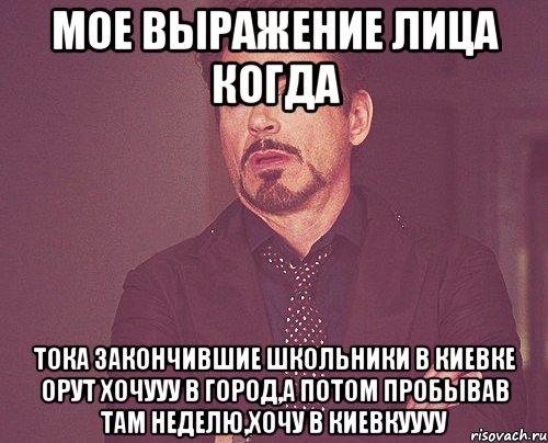 мое выражение лица когда тока закончившие школьники в киевке орут хочууу в город,а потом пробывав там неделю,хочу в киевкуууу, Мем твое выражение лица