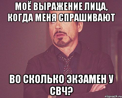 Моё выражение лица, когда меня спрашивают Во сколько экзамен у СВЧ?, Мем твое выражение лица