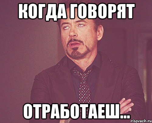 Когда говорят Отработаеш..., Мем твое выражение лица