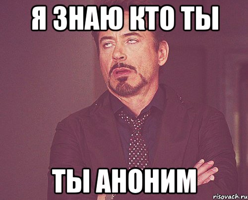 Я ЗНАЮ КТО ТЫ ТЫ АНОНИМ, Мем твое выражение лица