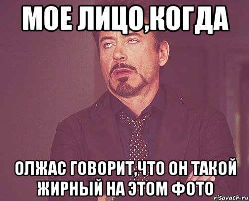 мое лицо,когда Олжас говорит,что он такой жирный на этом фото, Мем твое выражение лица