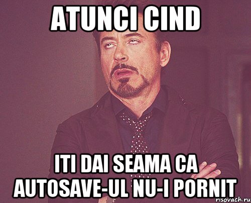 atunci cind iti dai seama ca autosave-ul nu-i pornit, Мем твое выражение лица