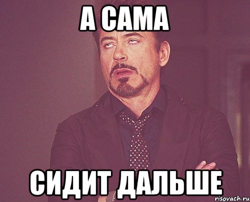 а сама сидит дальше, Мем твое выражение лица