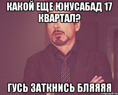 какой еще юнусабад 17 квартал? Гусь заткнись бляяяя, Мем твое выражение лица