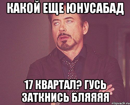 какой еще юнусабад 17 квартал? Гусь заткнись бляяяя, Мем твое выражение лица