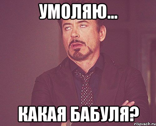 умоляю... какая бабуля?, Мем твое выражение лица