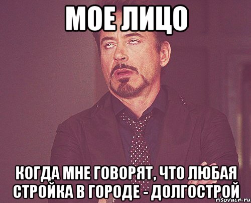 Мое лицо Когда мне говорят, что любая стройка в городе - долгострой, Мем твое выражение лица