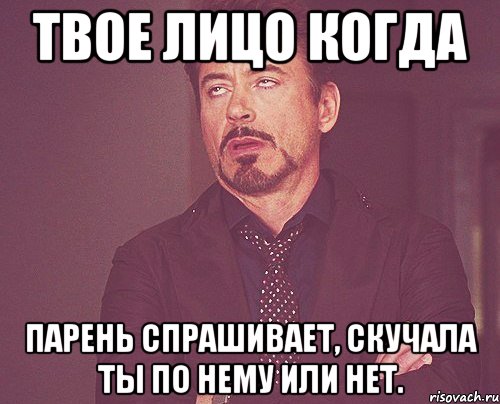 Твое лицо когда Парень спрашивает, скучала ты по нему или нет., Мем твое выражение лица