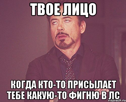 твое лицо когда кто-то присылает тебе какую-то фигню в лс, Мем твое выражение лица