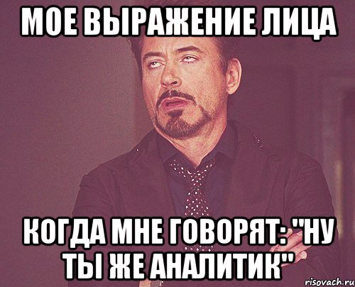 мое выражение лица когда мне говорят: "ну ты же аналитик", Мем твое выражение лица
