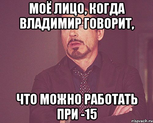 Моё лицо, когда Владимир говорит, Что можно работать при -15, Мем твое выражение лица
