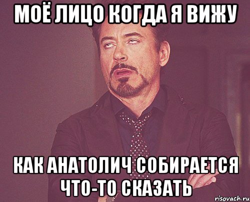 Моё лицо когда я вижу как Анатолич собирается что-то сказать, Мем твое выражение лица