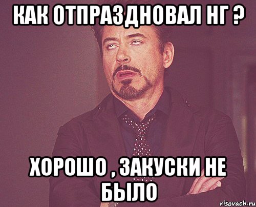 Как отпраздновал НГ ? хорошо , закуски не было, Мем твое выражение лица