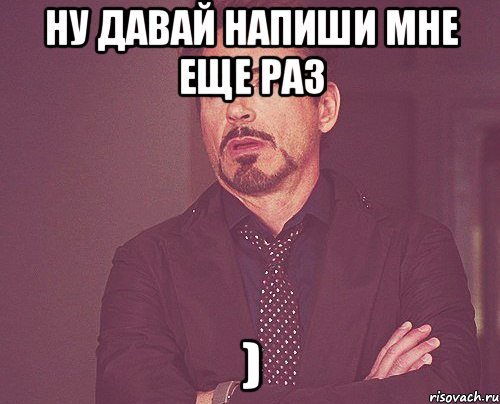 Ну давай напиши мне еще раз ), Мем твое выражение лица