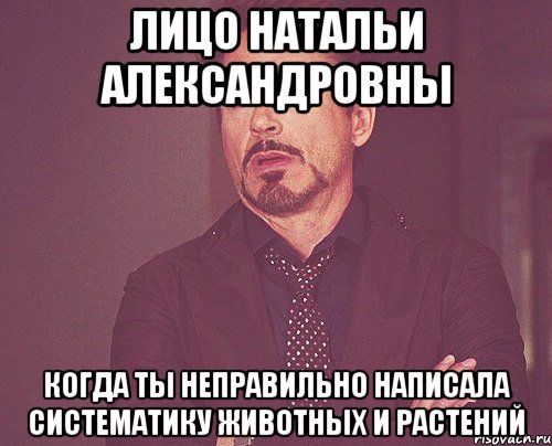 Лицо Натальи Александровны когда ты неправильно написала систематику животных и растений, Мем твое выражение лица