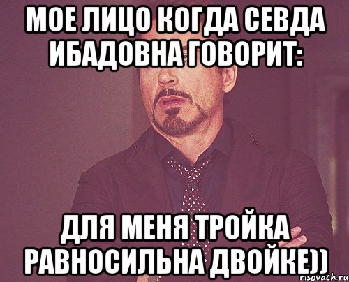 мое лицо когда севда ибадовна говорит: Для меня тройка равносильна двойке)), Мем твое выражение лица