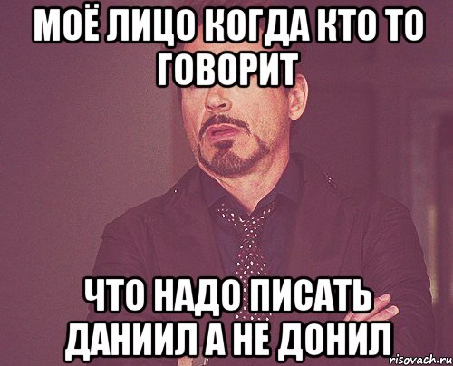 Моё лицо когда кто то говорит Что надо писать Даниил а не донил, Мем твое выражение лица