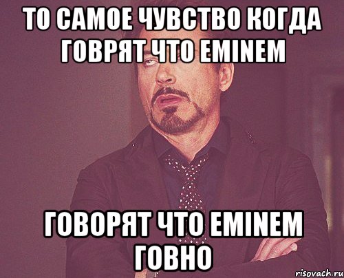 То самое чувство когда говрят что Eminem говорят что Eminem говно, Мем твое выражение лица