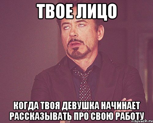 твое лицо когда твоя девушка начинает рассказывать про свою работу, Мем твое выражение лица