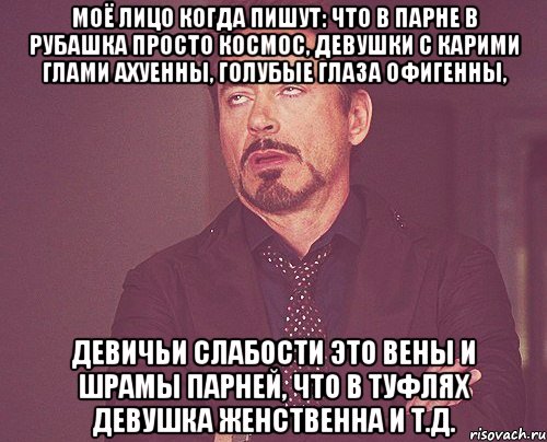 Моё лицо когда пишут: что в парне в рубашка просто космос, девушки с карими глами ахуенны, голубые глаза офигенны, девичьи слабости это вены и шрамы парней, что в туфлях девушка женственна и т.д., Мем твое выражение лица