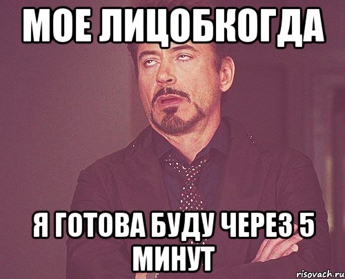 Мое лицобкогда я готова буду через 5 минут, Мем твое выражение лица