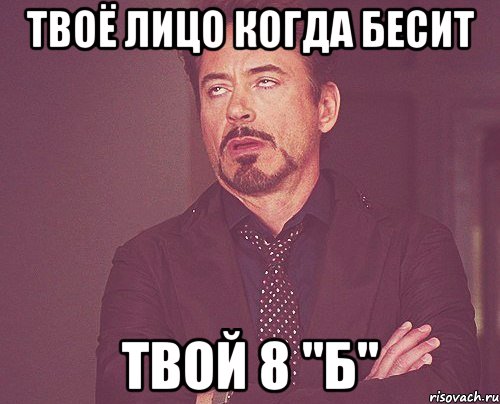 твоё лицо когда бесит твой 8 "Б", Мем твое выражение лица