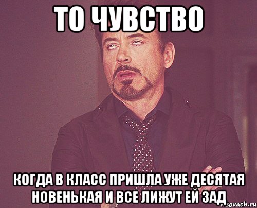 То чувство Когда в класс пришла уже десятая новенькая и все лижут ей зад, Мем твое выражение лица