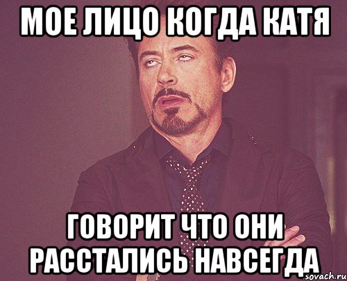 Мое лицо когда Катя говорит что Они расстались навсегда, Мем твое выражение лица