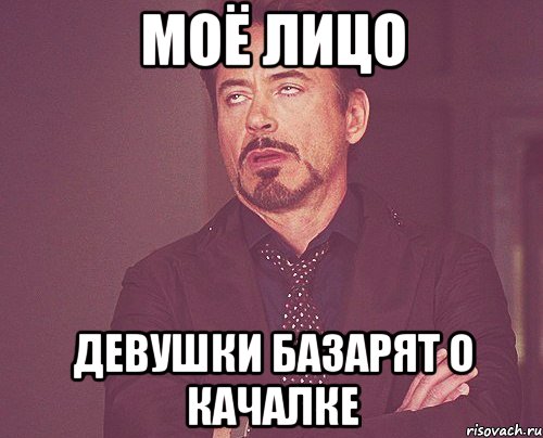 МОЁ ЛИЦО ДЕВУШКИ БАЗАРЯТ О КАЧАЛКЕ, Мем твое выражение лица