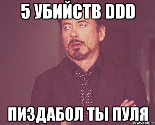 5 убийств DDD пиздабол ты пуля, Мем твое выражение лица