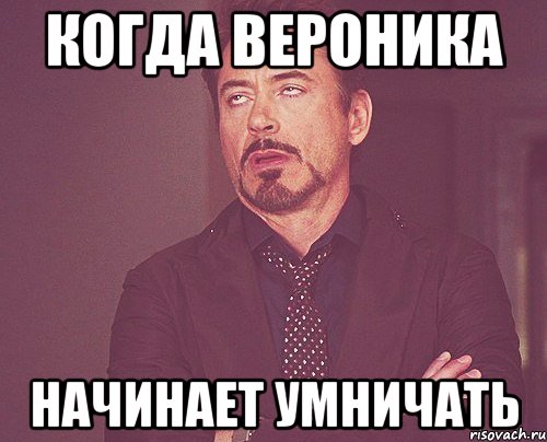 Когда Вероника начинает умничать, Мем твое выражение лица