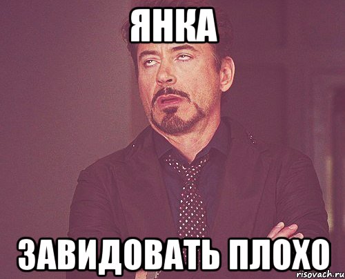 янка ЗАВИДОВАТЬ плохо, Мем твое выражение лица